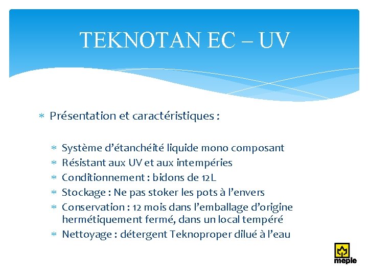 TEKNOTAN EC – UV Présentation et caractéristiques : Système d’étanchéité liquide mono composant Résistant