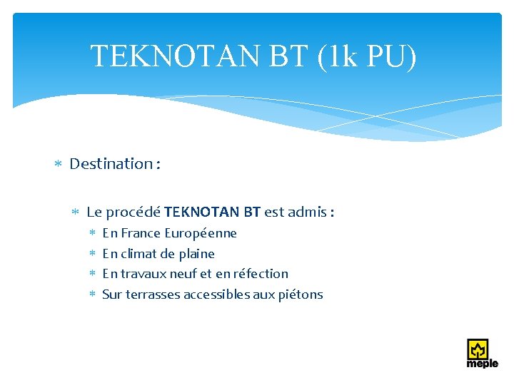 TEKNOTAN BT (1 k PU) Destination : Le procédé TEKNOTAN BT est admis :