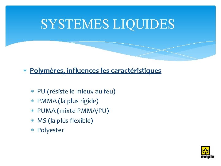 SYSTEMES LIQUIDES Polymères, influences les caractéristiques PU (résiste le mieux au feu) PMMA (la
