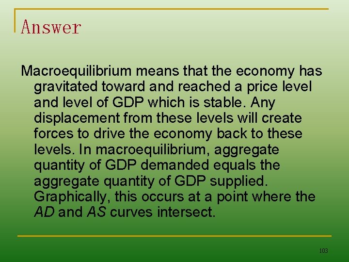 Answer Macroequilibrium means that the economy has gravitated toward and reached a price level