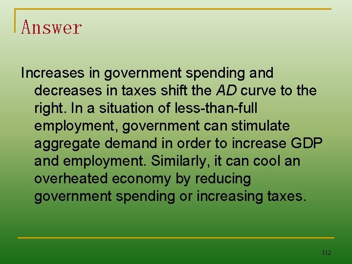 Answer Increases in government spending and decreases in taxes shift the AD curve to