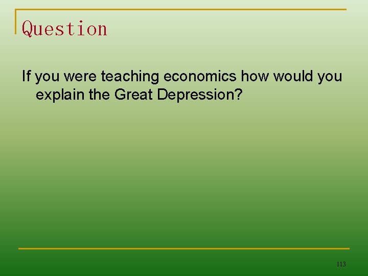 Question If you were teaching economics how would you explain the Great Depression? 113