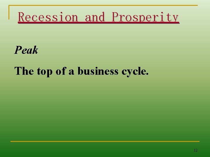 Recession and Prosperity Peak The top of a business cycle. 12 