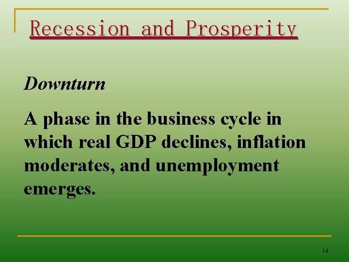 Recession and Prosperity Downturn A phase in the business cycle in which real GDP