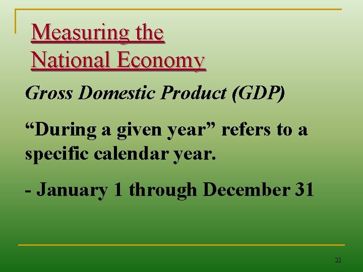 Measuring the National Economy Gross Domestic Product (GDP) “During a given year” refers to