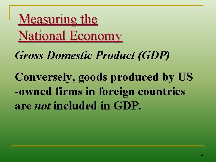 Measuring the National Economy Gross Domestic Product (GDP) Conversely, goods produced by US -owned