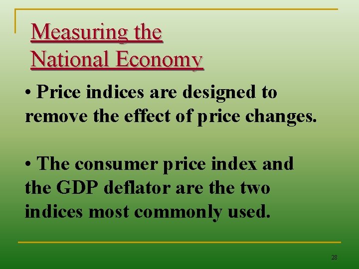 Measuring the National Economy • Price indices are designed to remove the effect of
