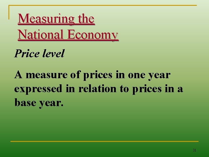 Measuring the National Economy Price level A measure of prices in one year expressed