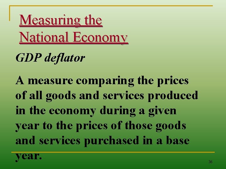 Measuring the National Economy GDP deflator A measure comparing the prices of all goods