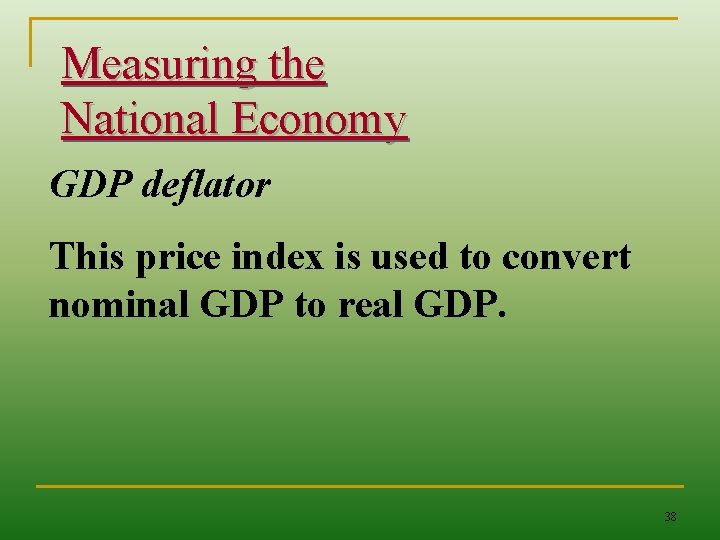 Measuring the National Economy GDP deflator This price index is used to convert nominal