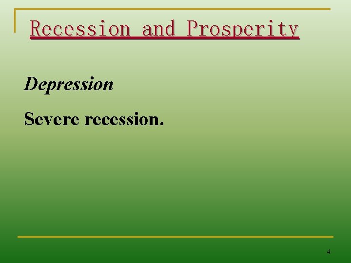 Recession and Prosperity Depression Severe recession. 4 