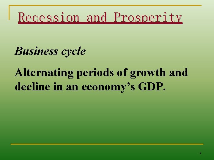 Recession and Prosperity Business cycle Alternating periods of growth and decline in an economy’s