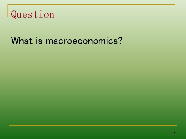 Question What is macroeconomics? 82 