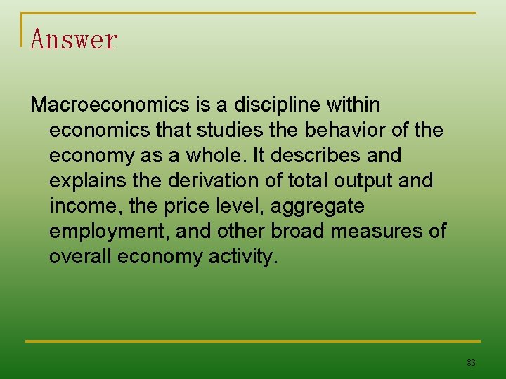 Answer Macroeconomics is a discipline within economics that studies the behavior of the economy