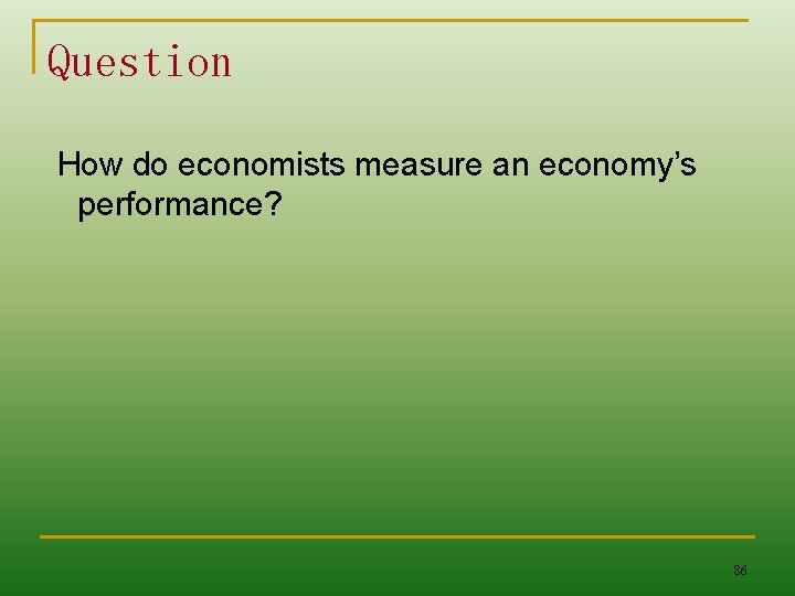 Question How do economists measure an economy’s performance? 86 