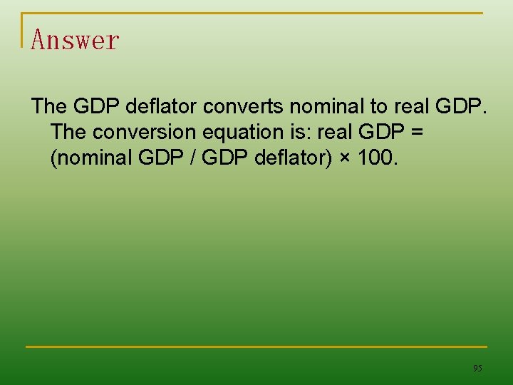 Answer The GDP deflator converts nominal to real GDP. The conversion equation is: real