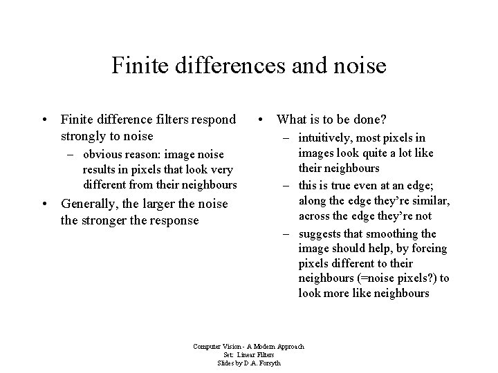 Finite differences and noise • Finite difference filters respond strongly to noise – obvious Finite differences and noise • Finite difference filters respond strongly to noise – obvious