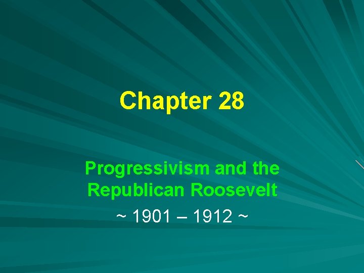 Chapter 28 Progressivism and the Republican Roosevelt ~ 1901 – 1912 ~ 