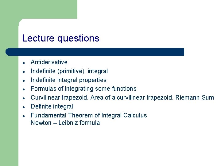 Lecture questions l l l l Antiderivative Indefinite (primitive) integral Indefinite integral properties Formulas