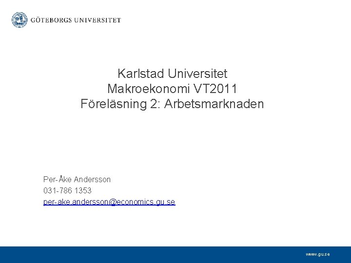 Karlstad Universitet Makroekonomi VT 2011 Föreläsning 2: Arbetsmarknaden Per-Åke Andersson 031 -786 1353 per-ake.