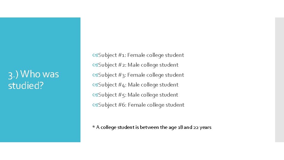  Subject #1: Female college student 3. ) Who was studied? Subject #2: Male