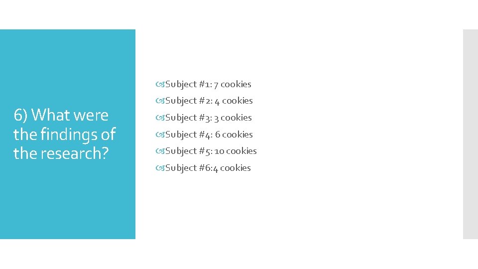  Subject #1: 7 cookies 6) What were the findings of the research? Subject