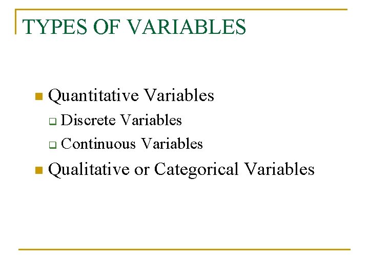 TYPES OF VARIABLES n Quantitative Variables Discrete Variables q Continuous Variables q n Qualitative