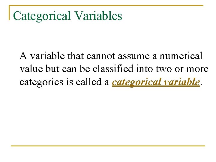 Categorical Variables A variable that cannot assume a numerical value but can be classified