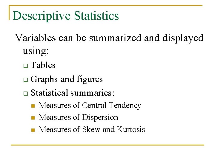 Descriptive Statistics Variables can be summarized and displayed using: Tables q Graphs and figures