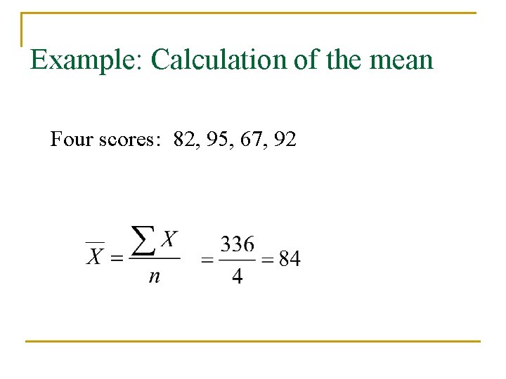 Example: Calculation of the mean Four scores: 82, 95, 67, 92 