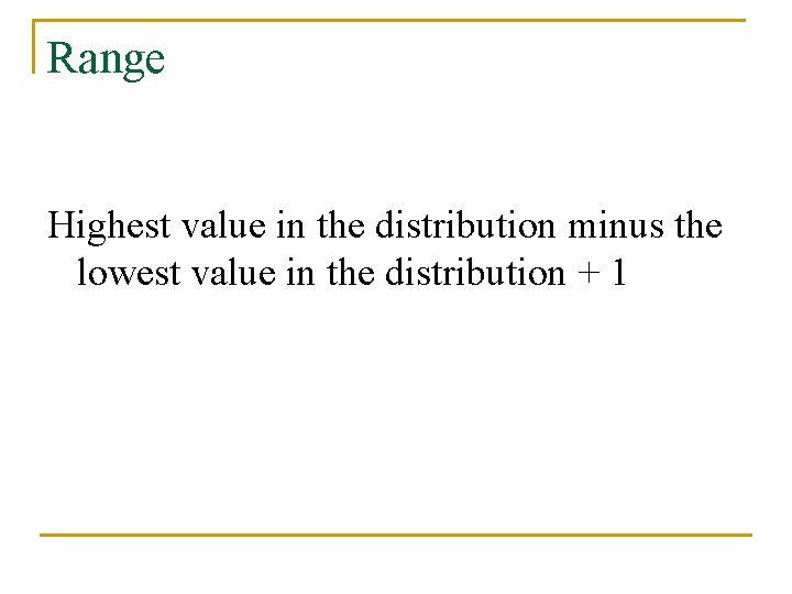 Range Highest value in the distribution minus the lowest value in the distribution +