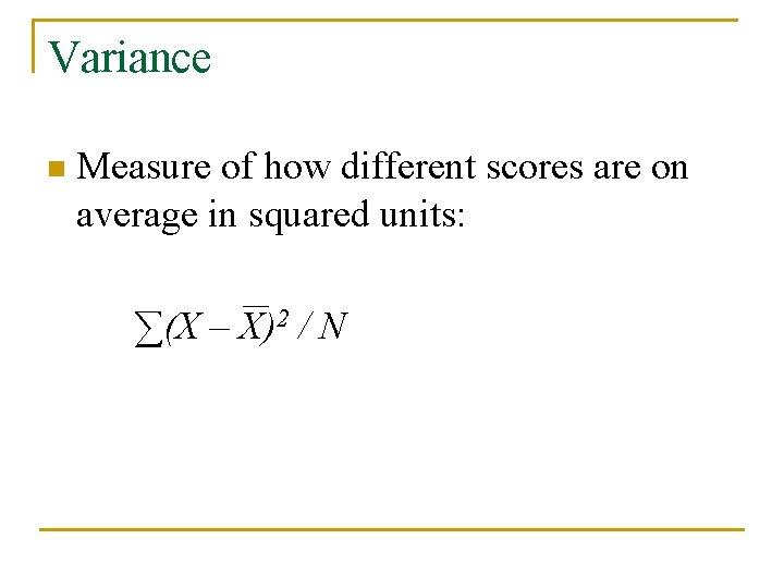 Variance n Measure of how different scores are on average in squared units: ∑(X