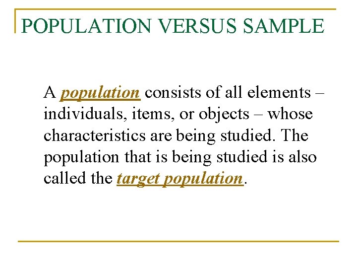 POPULATION VERSUS SAMPLE A population consists of all elements – individuals, items, or objects