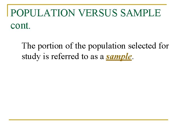 POPULATION VERSUS SAMPLE cont. The portion of the population selected for study is referred