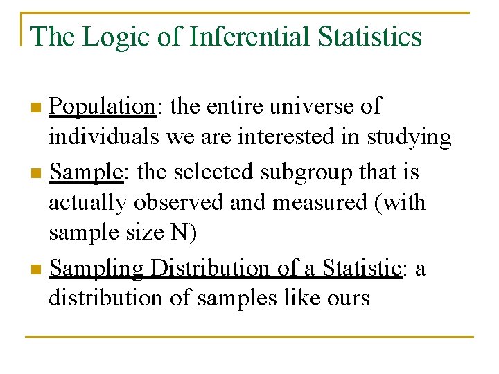 The Logic of Inferential Statistics Population: the entire universe of individuals we are interested