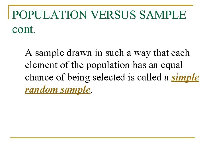 POPULATION VERSUS SAMPLE cont. A sample drawn in such a way that each element