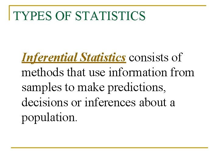 TYPES OF STATISTICS Inferential Statistics consists of methods that use information from samples to