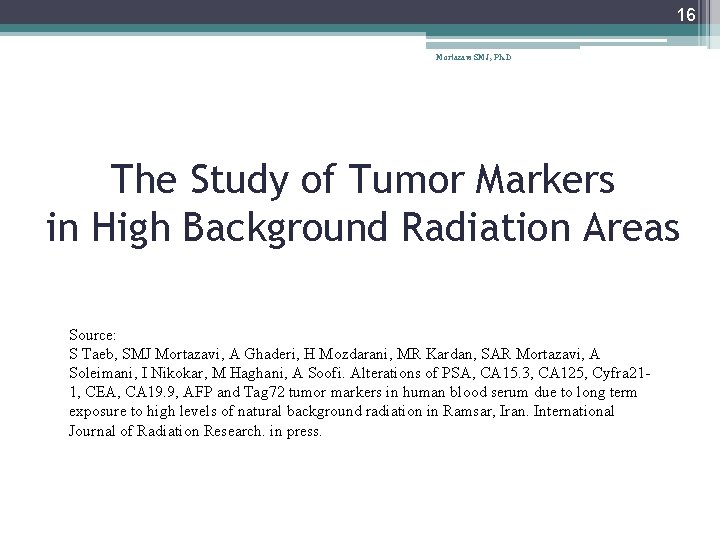 16 Mortazavi SMJ, Ph. D The Study of Tumor Markers in High Background Radiation