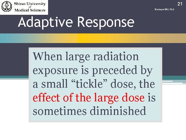 21 Mortazavi SMJ, Ph. D Adaptive Response When large radiation exposure is preceded by