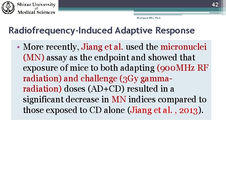 42 Mortazavi SMJ, Ph. D Radiofrequency-Induced Adaptive Response • More recently, Jiang et al.
