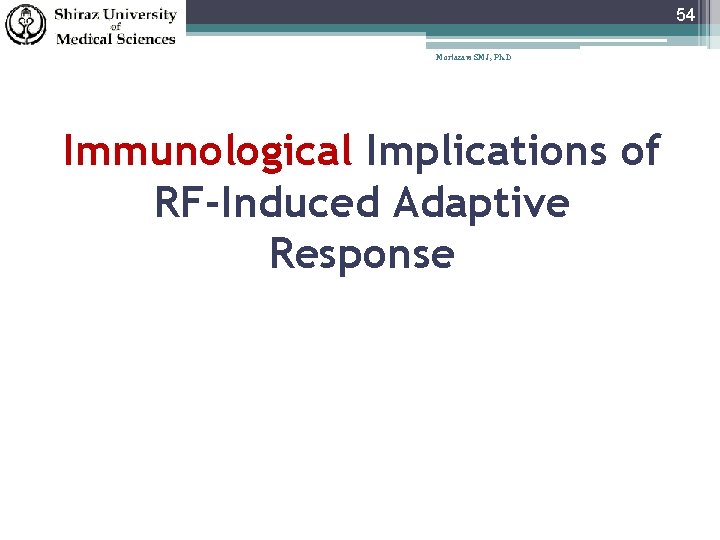 54 Mortazavi SMJ, Ph. D Immunological Implications of RF-Induced Adaptive Response 