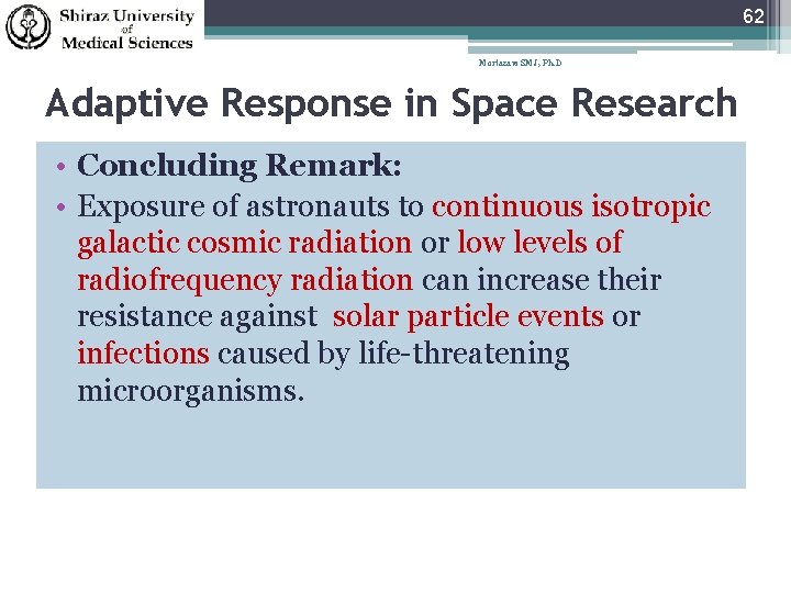 62 Mortazavi SMJ, Ph. D Adaptive Response in Space Research • Concluding Remark: •