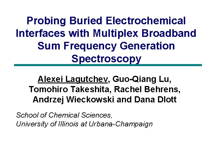 Probing Buried Electrochemical Interfaces with Multiplex Broadband Sum Frequency Generation Spectroscopy Alexei Lagutchev, Guo-Qiang