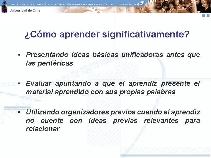 ¿Cómo aprender significativamente? • Presentando ideas básicas unificadoras antes que las periféricas • Evaluar