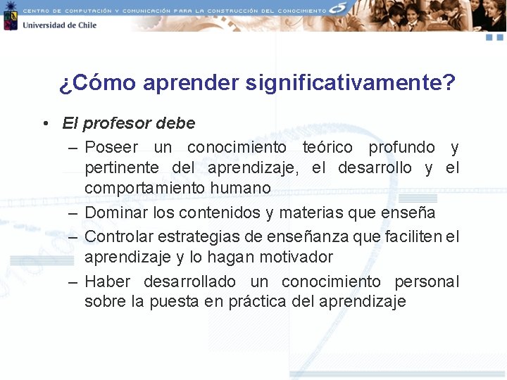 ¿Cómo aprender significativamente? • El profesor debe – Poseer un conocimiento teórico profundo y