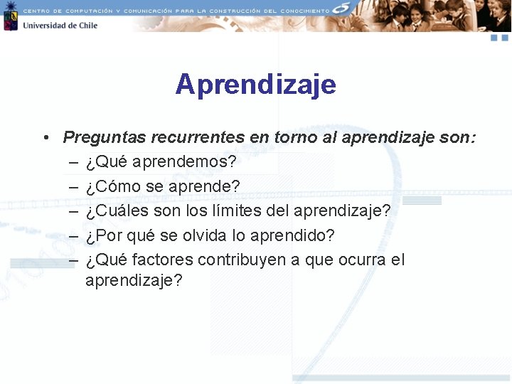 Aprendizaje • Preguntas recurrentes en torno al aprendizaje son: – ¿Qué aprendemos? – ¿Cómo