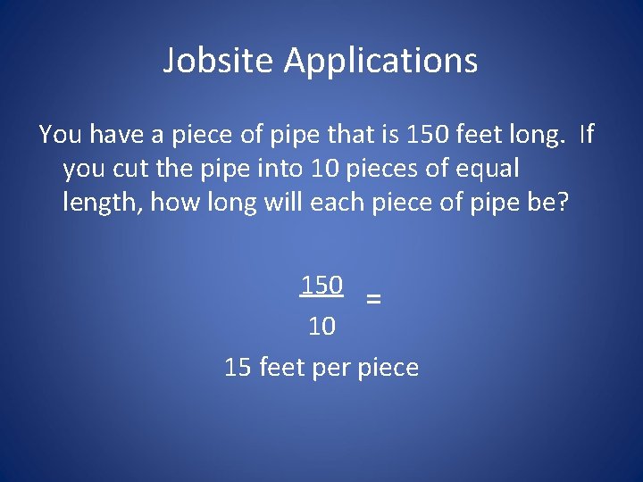 Jobsite Applications You have a piece of pipe that is 150 feet long. If