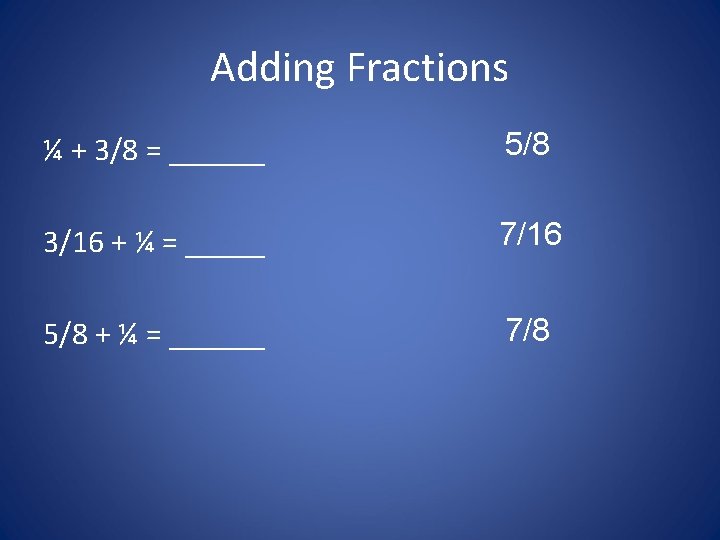 Adding Fractions ¼ + 3/8 = ______ 5/8 3/16 + ¼ = _____ 7/16