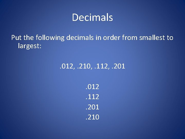 Decimals Put the following decimals in order from smallest to largest: . 012, .