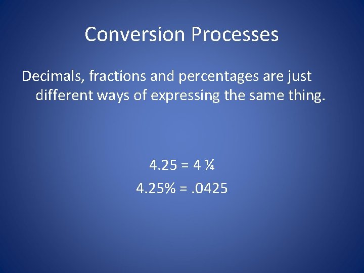 Conversion Processes Decimals, fractions and percentages are just different ways of expressing the same